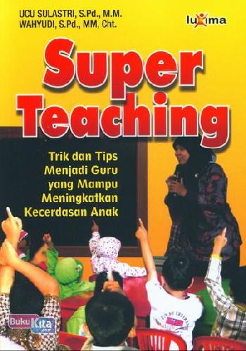 Cover Super teaching, tips dan trik menjadi guru yang mampu menggali potensi kecerdasan anak. / penulis, Ucu Sulastri