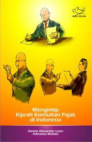 Cover Mengintip kiprah konsultan pajak di Indonesia / Penulis, Daniel Alexander Loen, Adrianus Meliala