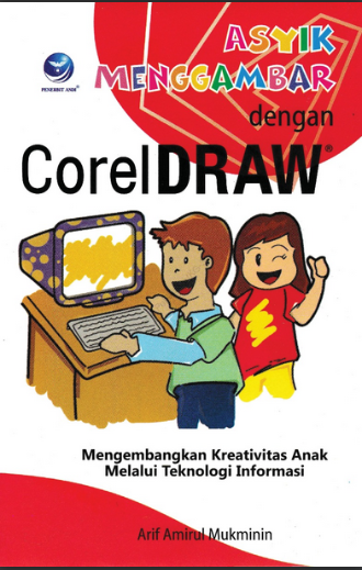 Cover Asyik menggambar dengan coreldraw mengembangkan kreativitas anak melalui teknologi informasi / Arif Amirul Mukminin