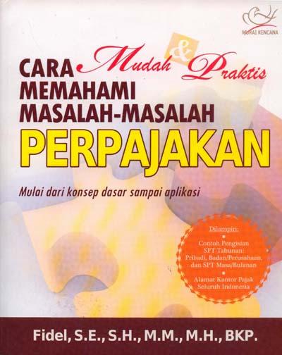 Cover Cara Mudah Dan Praktis Memahami masalah-masalah perpajakan mulai dari konsep dasar sampai aplikasi / Penulis, Fidel
