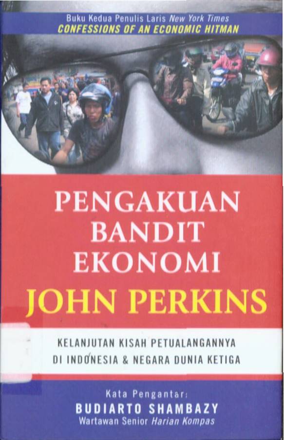 Cover Pengakuan bandit ekonomi :  kelanjutan kisah petualangannya di Indonesia & negara dunia ketiga / Penulis, John Perkins: Wawan Eko Yulianto