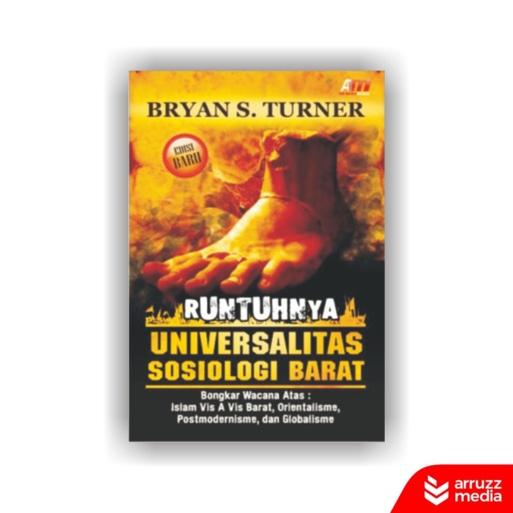 Cover Runtuhnya Universalitas sosiologi Barat :  bongkar wacana atas Islam vis a vis Barat, Orientalisme, Postmodernisme, dan Globalisme / Bryan S. Turner ; editor, Ilyya Muhsin