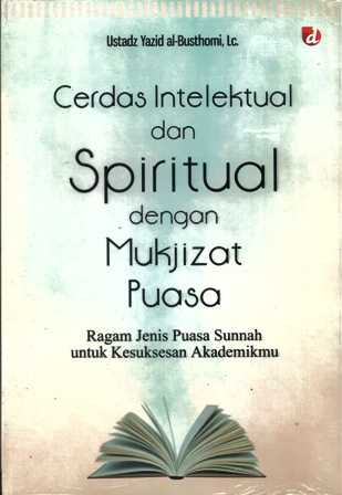 Cover Cerdas intelektual dan spiritual dengan mukjizat puasa ragam jenis puasa sunnah untuk kesuksesan akdemikmu / Yazid al Busthomi