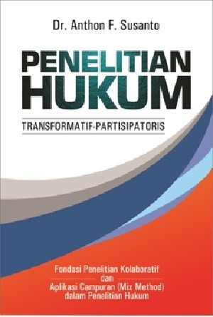 Cover Penelitian hukum transformatif-partisipatoris fondasi penelitian kolaboratif dan aplikasi campuran (mix Methode) dalam penelitian hukum / Penulis, Anthon F. Susanto