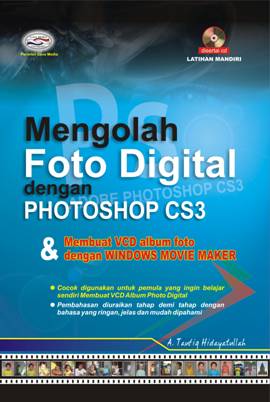 Cover Mengolah Foto Digital dengan Photoshop CS3 dan membuat VCD Album Foto dengan Windows Movie Maker / A. Taufiq Hidayatullah