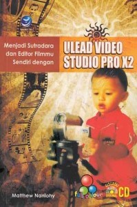 Cover Menjadi sutradara dan editor filmmu sendiri dengan Ulead Video Studio Pro X2 / Matthew Nanlohy ; editor, C. Widyo Hermawan
