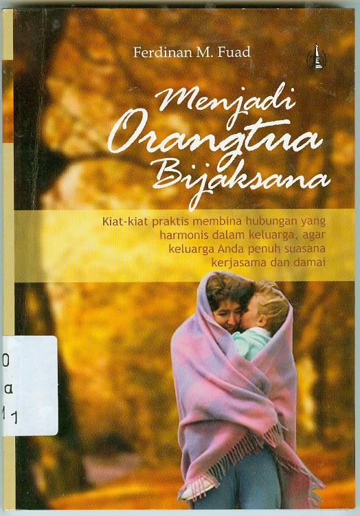 Cover Menjadi orang tua bijaksana :  kiat-kiat praktis membina hubungan yang harmonis dalam keluarga, agar keluarga anda penuh suasana kerjasama dan damai / penulis, Ferdinan M. Fuad