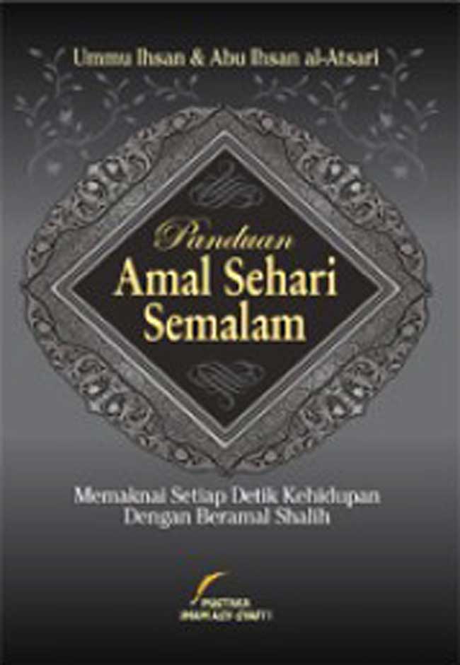 Cover Panduan amal sehari semalam :  memaknai setiap detik kehidupan dengan beramal shalih / penulis, Abu Ihsan al-Atsary