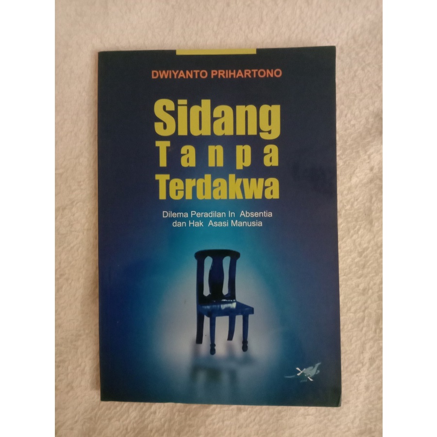 Cover Sidang tanpa terdakwa dilema peradilan in absentia dan hak asasi manusia / Penulis, Dwiyanto Prihartono