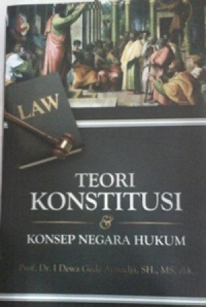 Cover Teori konstitusi dan konsep negara hukum / Penulis, I Dewa Gede Atmadja