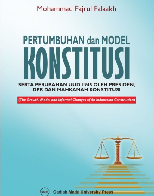 Cover Pertumbuhan dan model konstitusi serta perubahan UUD 1945 oleh presiden, DPR, dan mahkamah konstitusi (the growth, model, and informal changes of an indonesian constitution) / Penulis, Mohammad Fajrul Falaakh