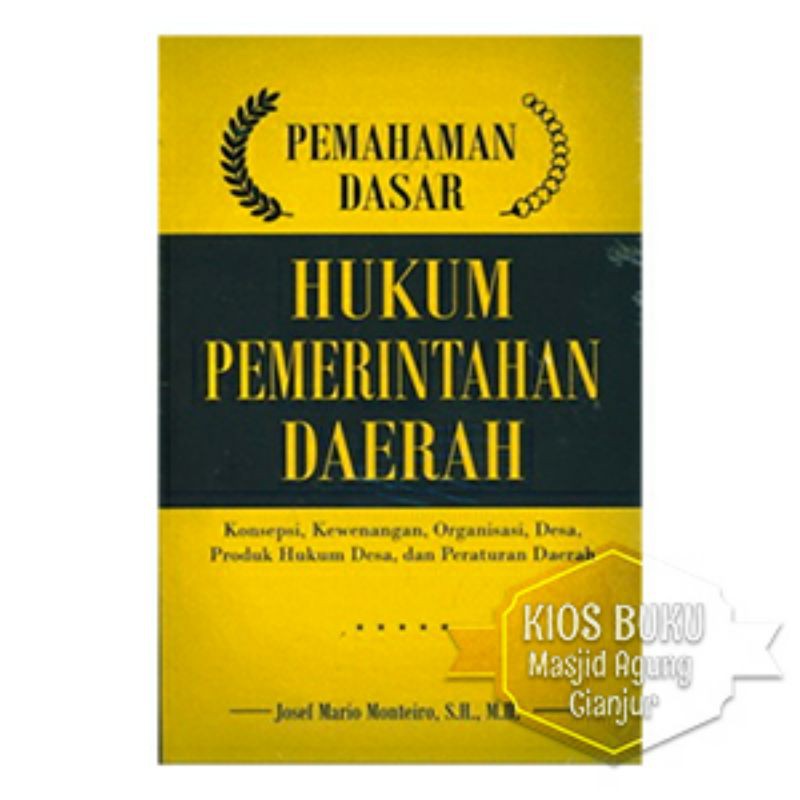 Cover Pemahaman dasar hukum pemerintahan daerah :  konsepsi, kewenangan, organisasi, desa, produk hukum desa, dan peraturan daerah / Penulis, Josef Mario Monteiro ; penyunting, Tri Admojo