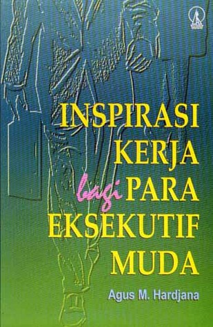 Cover Inspirasi kerja bagi para eksekutif muda / Penulis, Agus M. Harjana