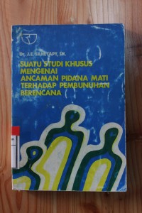 Cover Suatu studi khusus mengenai ancaman pidana mati terhadap pembunuhan berencana / Penulis, JE. Sahetapy