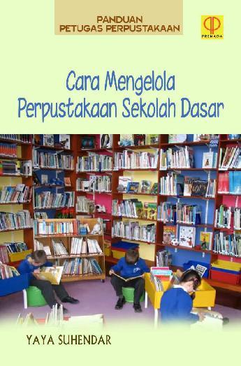 Cover Panduan petugas perpustakaan :  cara mengelola perpustakaan sekolah dasar / Yaya Suhendar
