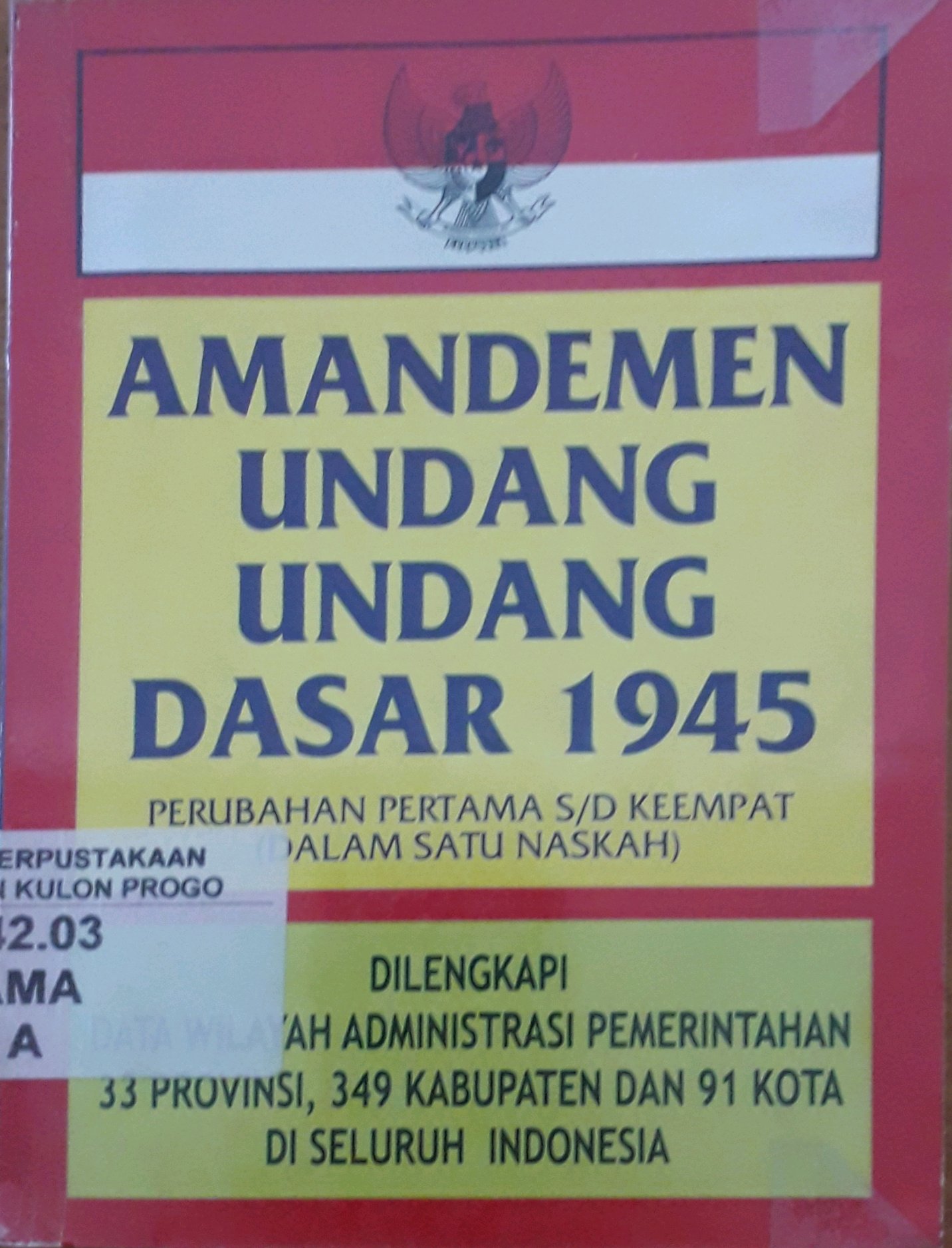 Cover Amandemen undang undang dasar 1945 :  Perubahan pertama s/d keempat (dalam satu naskah) dilengkapi data wilayah administrasi pemerintahan 33 provinsi, 349 kabupaten dan 91 kota di seluruh Indonesia