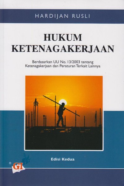 Cover Hukum ketenagakerjaan berdasarkan UU No. 13/2003 tentang ketenagakerjaan dan peraturan terkait lainnya / Penulis, Hardijan Rusli