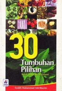 Cover 30 Tumbuhan pilihan sehat alami secara Islami / Syaikh Muhammad Ash - Syayim; penerjemah, Syukur Abu Wafi ; penyunting, Dwi Riyadi Hartono