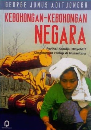 Cover Kebohongan-kebohongan negara :  perihal kondisi obyektif lingkungan hidup di Nusantara / penulis, George Junus Aditjondro ; penyunting, Mathori A. Elwa, Eric Sabti Rahmawati, Euis Laelasari