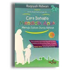 Cover Cara Bahagia Mendidik Anak Menuju Sukses Dunia Akhirat / Ruqoyah Ridwan
