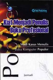 Cover Kiat Menjadi penulis Buku Profesional Studi kasus menulis buku Komputer Populer / Jasmadi