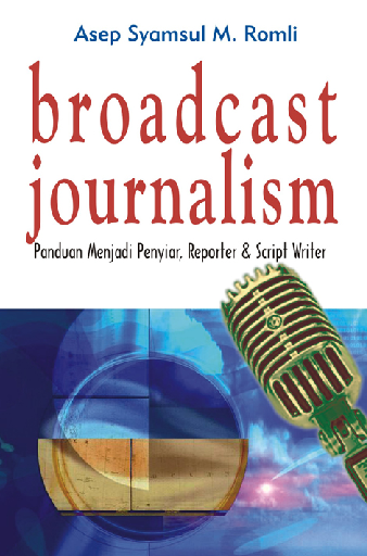 Cover Broadcast Jurnalism panduan menjadi penyiar, Reporter dan Script Writer / Asep Syamsul M Romli