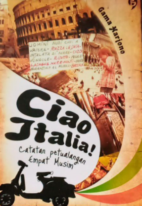 Cover Cover Image Ciao Italia! :  Catatan Petualangan Empat Musim / Harjono, Gama