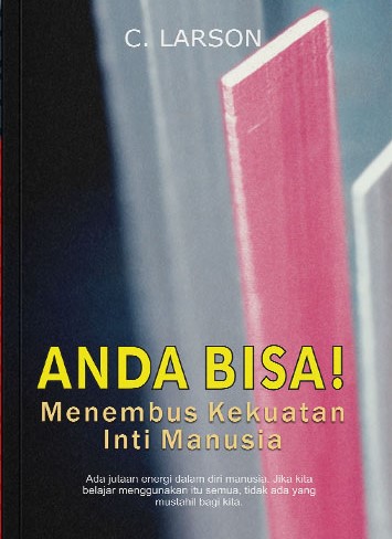Cover Anda bisa menembus kekuatan inti manusia = :  your forces and how to use them / C. Larson ; penerjemah, Fuad Ferdinan ; penyunting, Raisul Muttaqien