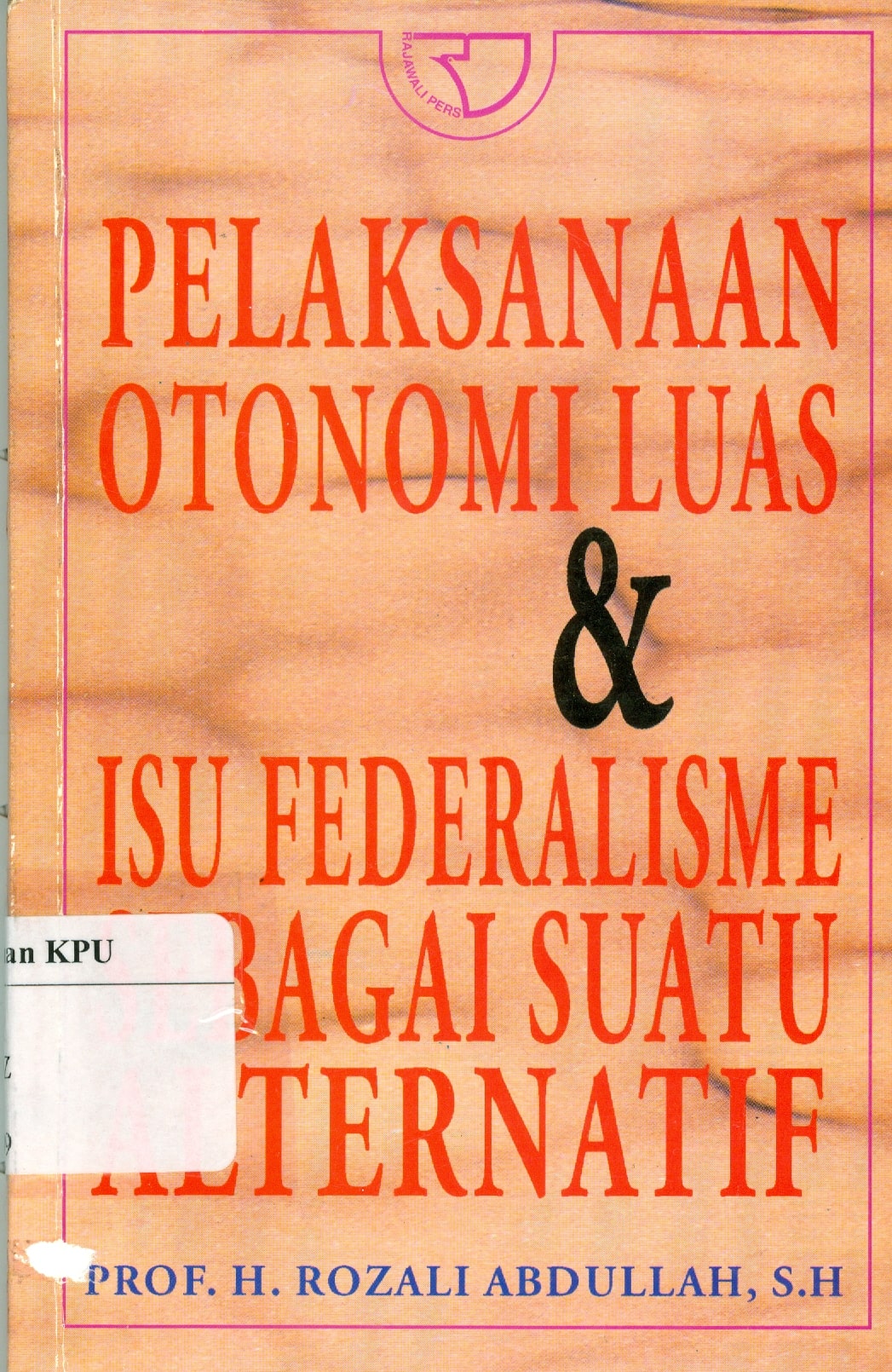 Cover Pelaksanaan otonomi luas & isu federalisme sebagai suatu alternatif / Penulis, Rozali Abdullah