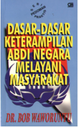 Cover Dasar dasar keterampilan abdi negara melayani masyarakat / Penulis, Bob Waworuntu