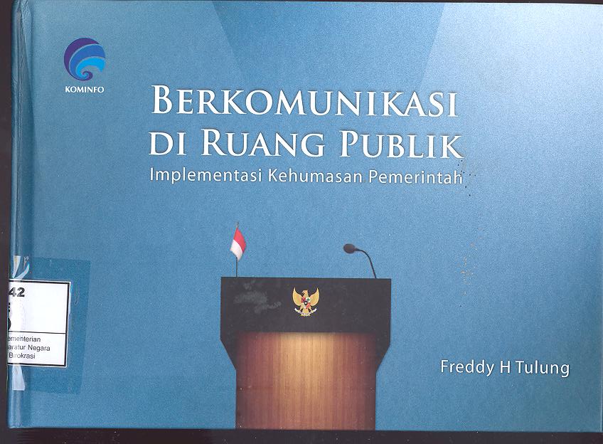 Cover Berkomunikasi di ruang publik :  implementasi kehumasan pemerintah / Penulis, Freddy H. Tulung