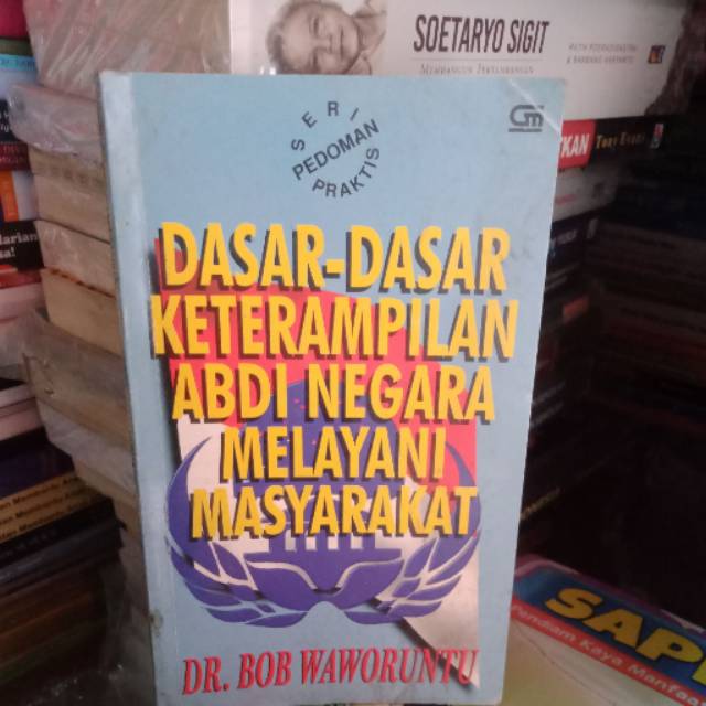 Cover Dasar dasar ketrampilan abdi negara melayani masyarakat / Penulis, Bob Waworuntu