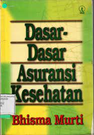 Cover Dasar-dasar asuransi kesehatan / Penulis, Bhisma Murti