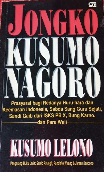 Cover Jongko kusumo nagoro :  prasarat bagi redanya huru-hara dan keemasan Indonesia, sabda sang guru sejati, sandi gaib dan ISKS PB X, Bung Karno, dan para Wali / Kusumo Lelono