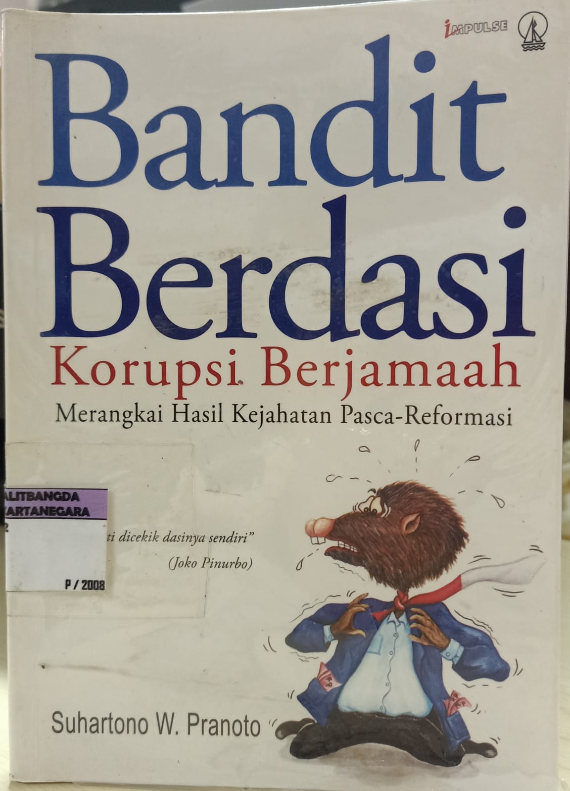 Cover Bandit berdasi korupsi berjamaah merangkai hasil kejahatan pasca-reformasi / Penulis, Suhartono W. Pranoto