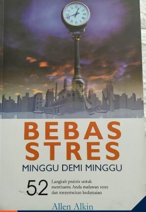 Cover Bebas stres minggu demi minggu :  52 langkah praktis untuk membantu anda melawan stres dan menemukan kedamaian / Allen Alkin ; penerjemah, Victor H. Damanik ; editor, Adib Musta'in