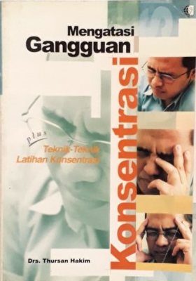 Cover Mengatasi gangguan konsentrasi :  plus teknik-teknik latihan konsentrasi / Thursan Hakim ; penyunting, Benedicta S. Florensia