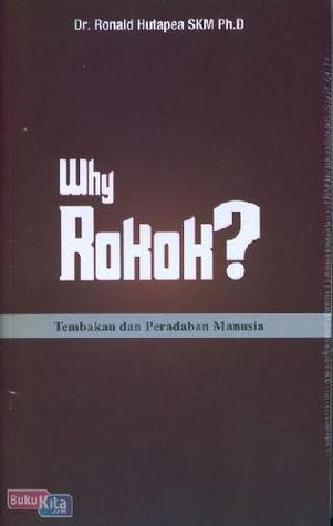 Cover Why rokok? tembakau dan peradaban manusia / Penulis, Ronald Hutapea