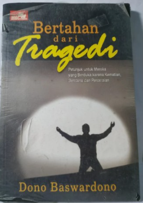 Cover Bertahan Dari Tragedi :  Petunjuk Untuk Mereka yang Berduka Karena Kematian, Bencana dan Perceraian / Dono Baswardono