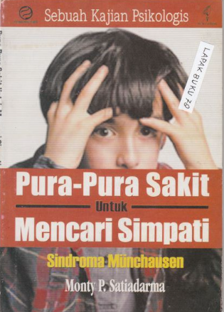 Cover Pura-Pura Sakit Untuk mencari Simpati Sindroma Munchausen Sebuah Kajian psikologis / Monty P. Santiadarma