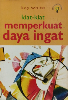 Cover Kiat-kiat memperkuat daya ingat / disusun dan diberi kata pengantar oleh Kay White ; penerjemah, Kustadi Suhandang ; editor, M. Ni'mal Fata