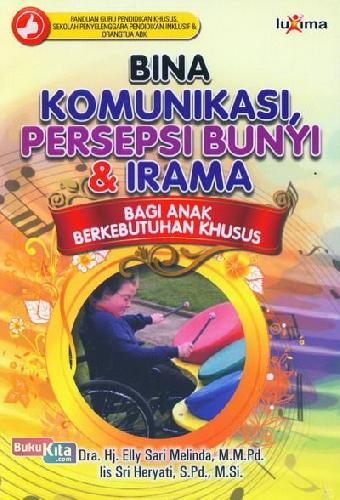 Cover Bina komunikasi persepsi bunyi dan irama bagi anak berkebutuhan khusus / Penulis, Elly Sari Melinda