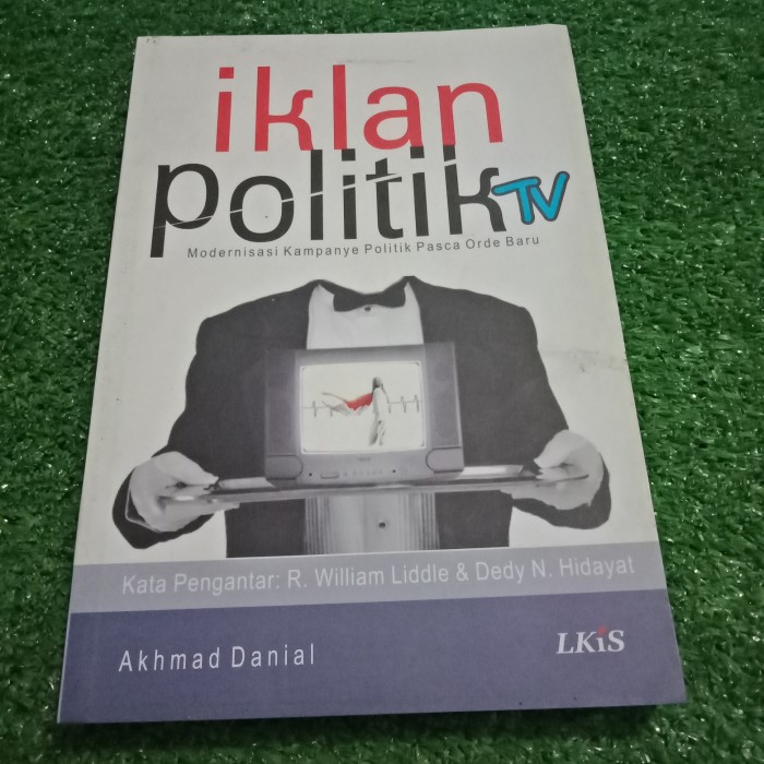 Cover Iklan politik TV modernisasi kampanye politik pasca orde baru / Akhmad Danial, 1971-