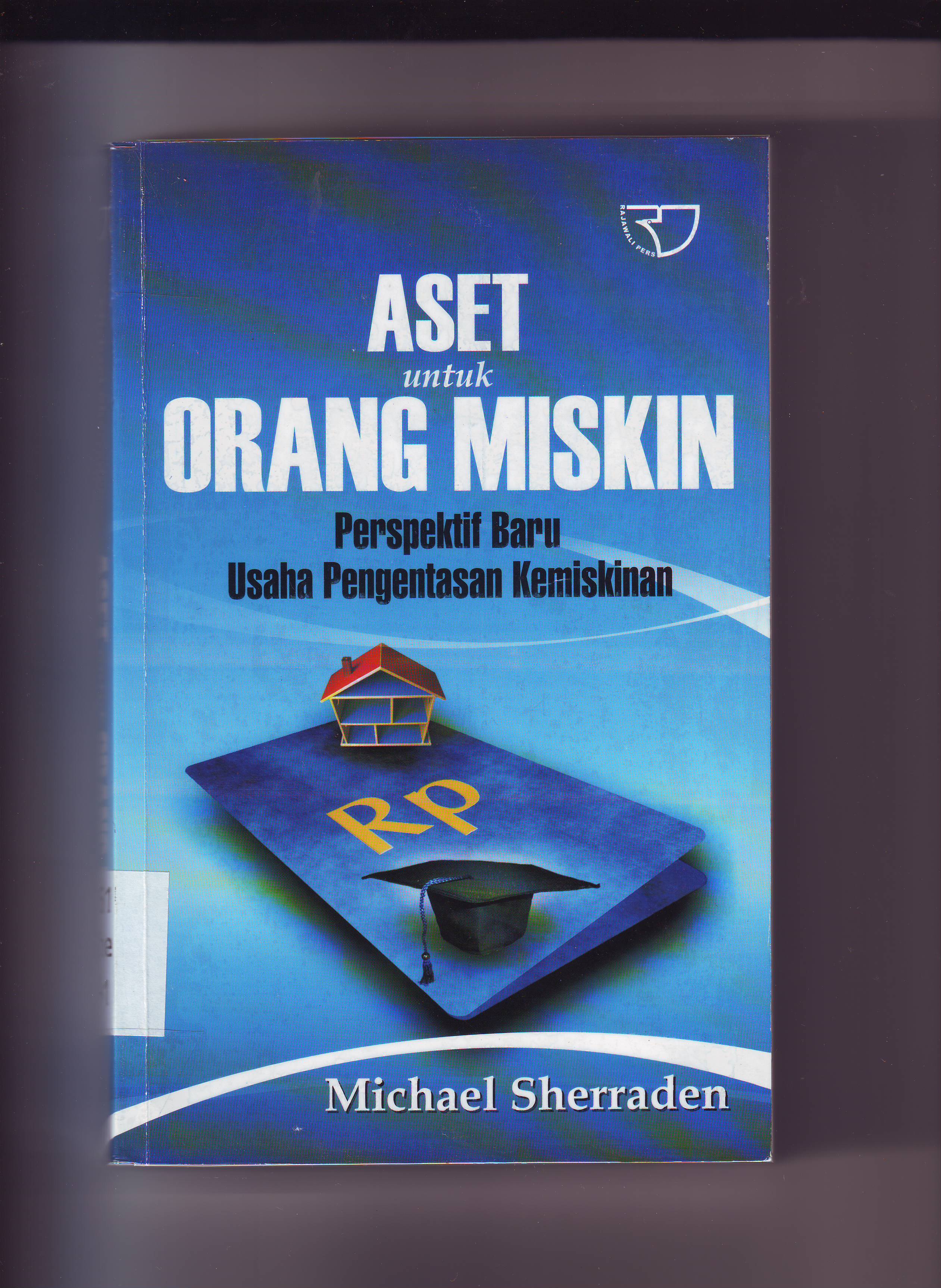 Sampul Aset untuk orang miskin :  perspektif baru usaha pengentasan kemiskinan / penulis, Michael Sherraden ; penerjemah, Tim leader, Sirojudin Abbas ; editor, Kusmana