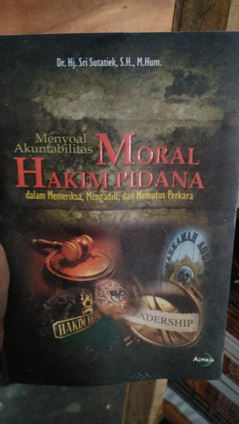 Cover Menyoal akuntabilitas moral hakim pidana dalam memeriksa, mengadili, dan memutus perkara / penulis, Sri Sutatiek