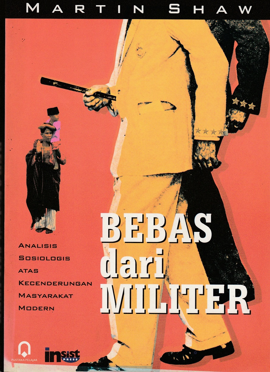 Cover Bebas dari militer :  analisis sosiologis atas kecenderungan masyarakat modern / Martin Shaw ; penerjemah, Imam Baehaqie ; editor, Kamandani