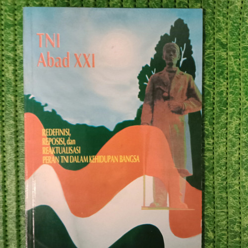 Cover TNI abad XXI redefinisi reposisi dan reaktualisasi peran TNI dalam kehidupan bangsa