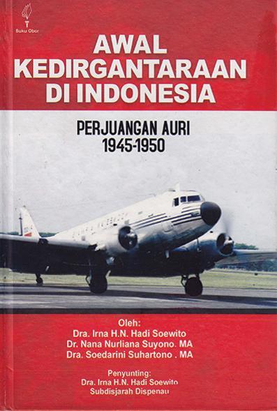 Cover Awal kedirgantaraan di indonesia perjuangan AURI 1945-1950 / penulis, Irna HN Hadi Soewito
