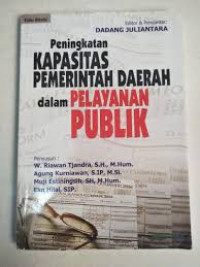 Cover Peningkatan kapasitas pemerintah daerah dalam pelayanan publik / penyusun, W. Riawan Tjandra... [et al.] ; editor, Dadang Juliantara