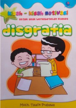 Cover Kisah-kisah Motivasi Untuk Anak berkebutuhan Khusus Disgrafia / Moch. Taufik Prabawa